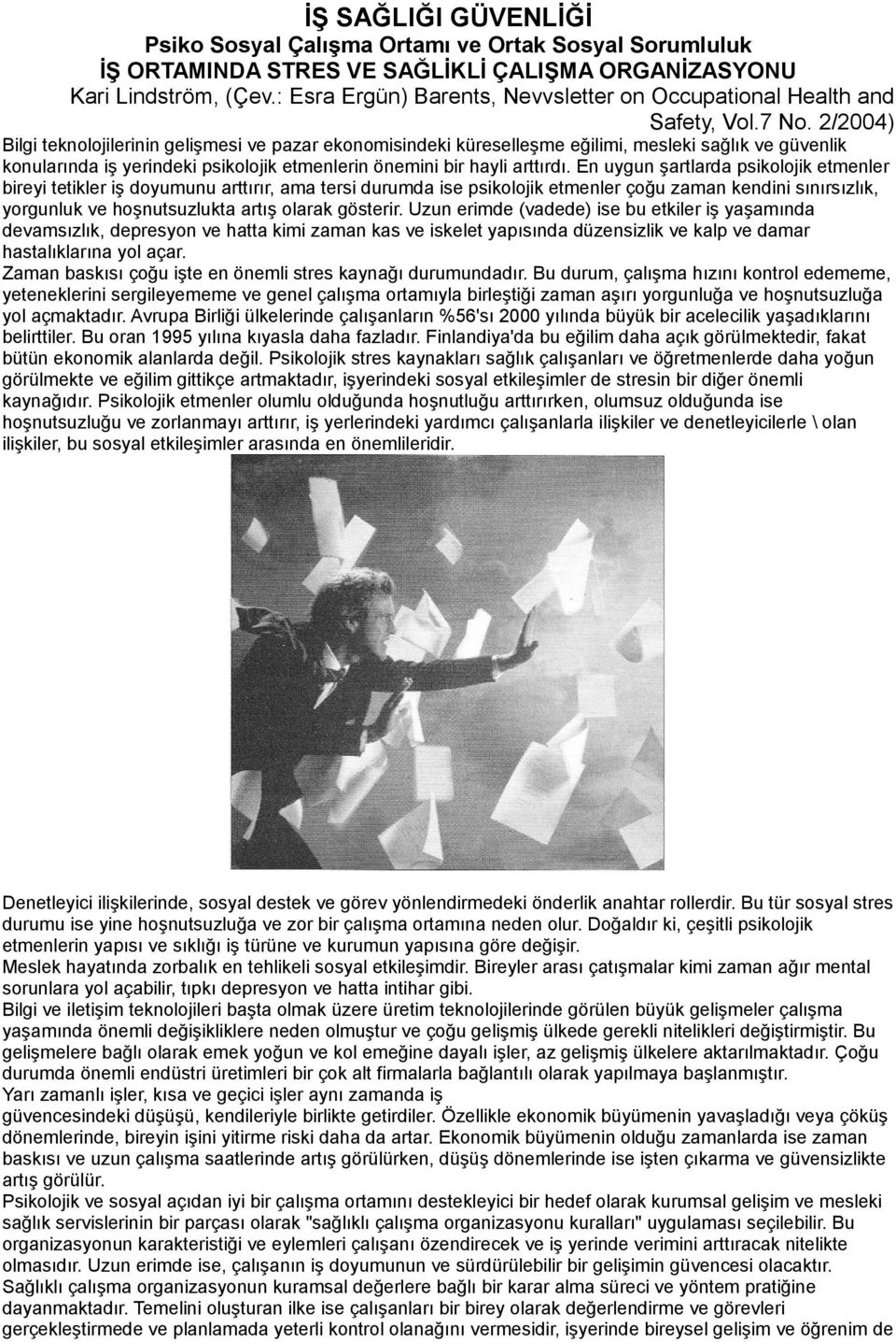 2/2004) Bilgi teknolojilerinin gelişmesi ve pazar ekonomisindeki küreselleşme eğilimi, mesleki sağlık ve güvenlik konularında iş yerindeki psikolojik etmenlerin önemini bir hayli arttırdı.