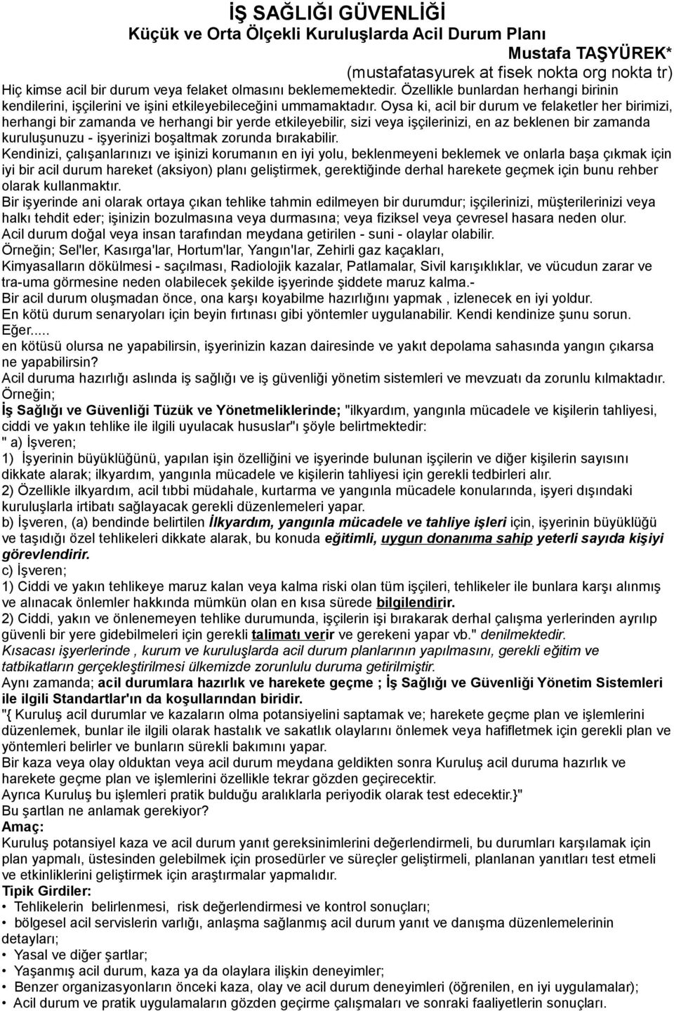 Oysa ki, acil bir durum ve felaketler her birimizi, herhangi bir zamanda ve herhangi bir yerde etkileyebilir, sizi veya işçilerinizi, en az beklenen bir zamanda kuruluşunuzu - işyerinizi boşaltmak