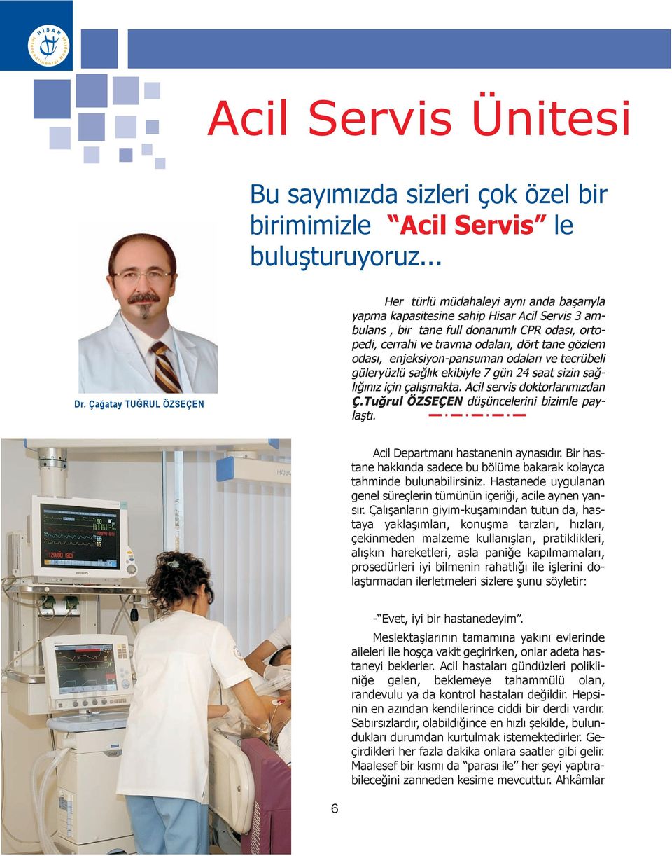 tane gözlem odası, enjeksiyon-pansuman odaları ve tecrübeli güleryüzlü sağlık ekibiyle 7 gün 24 saat sizin sağlığınız için çalışmakta. Acil servis doktorlarımızdan Ç.