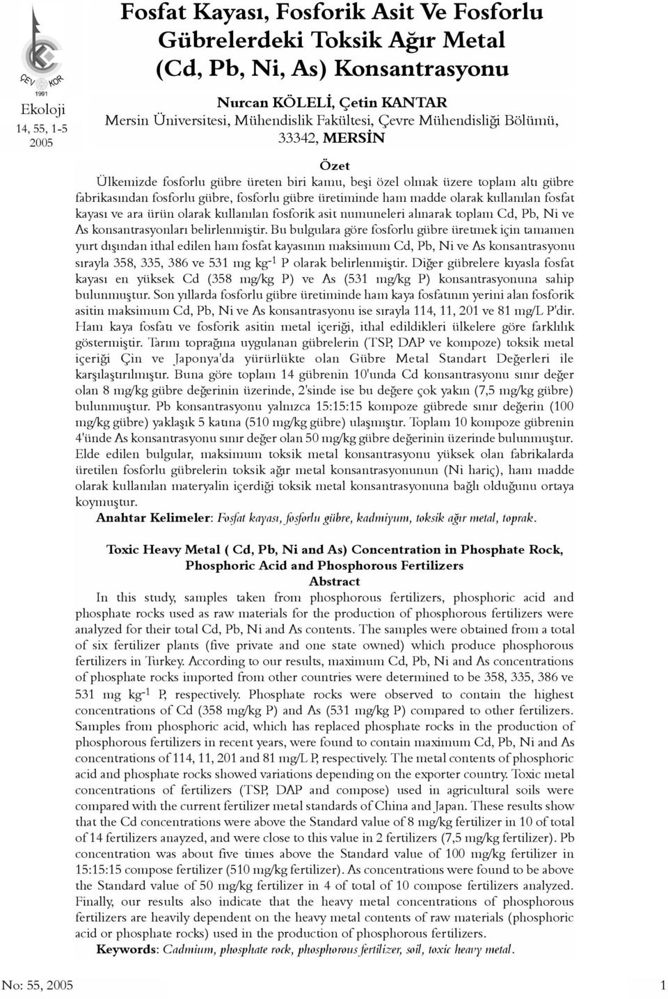 kullanýlan fosfat kayasý ve ara ürün olarak kullanýlan fosforik asit numuneleri alýnarak toplam Cd, Pb, Ni ve As konsantrasyonlarý belirlenmiþtir.