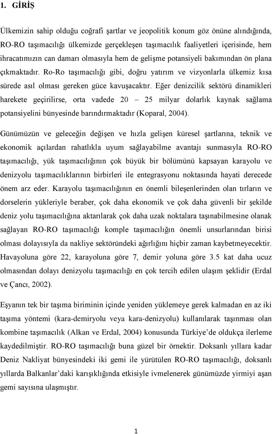 Eğer denizcilik sektörü dinamikleri harekete geçirilirse, orta vadede 20 25 milyar dolarlık kaynak sağlama potansiyelini bünyesinde barındırmaktadır (Koparal, 2004).