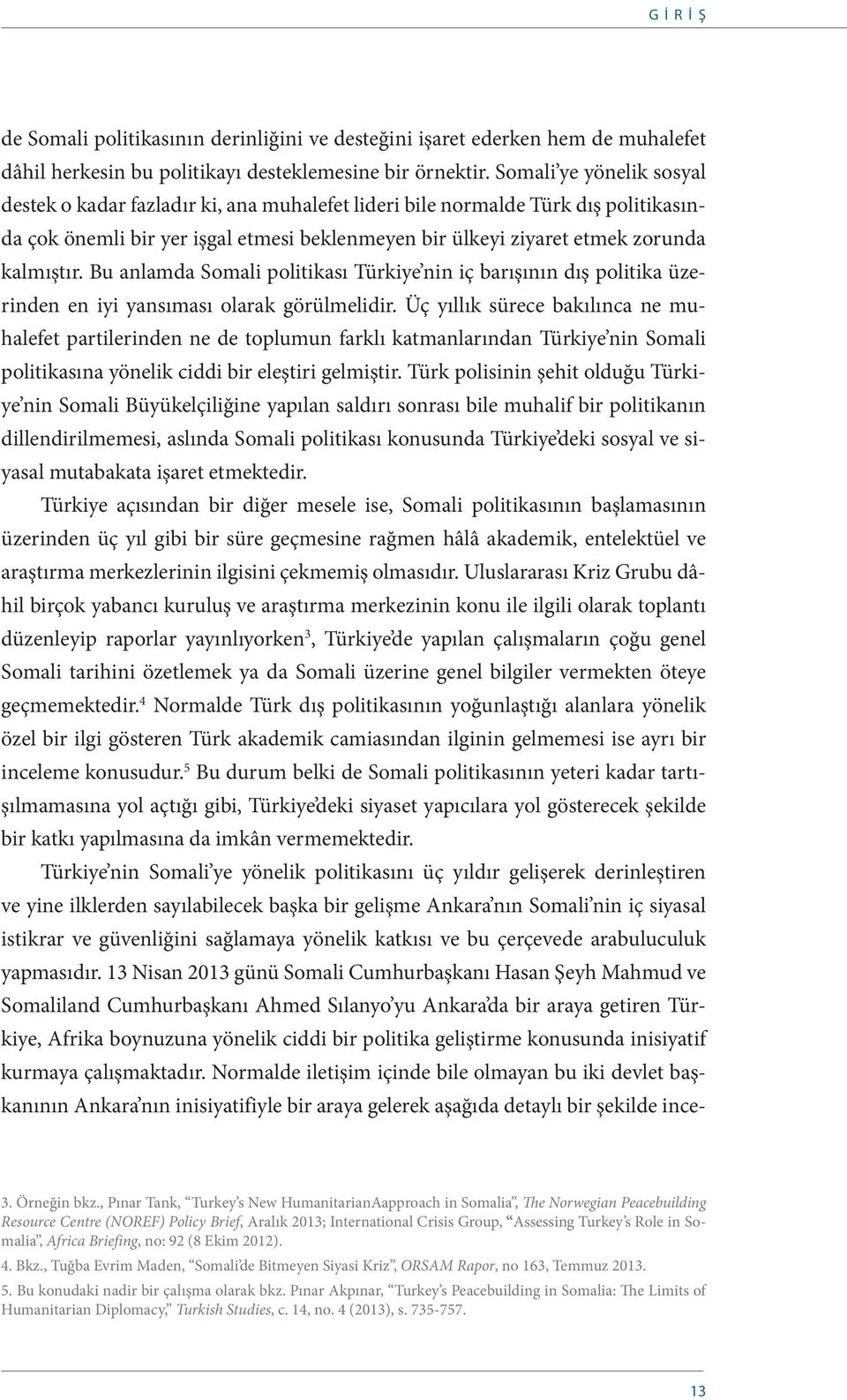 Bu anlamda Somali politikası Türkiye nin iç barışının dış politika üzerinden en iyi yansıması olarak görülmelidir.