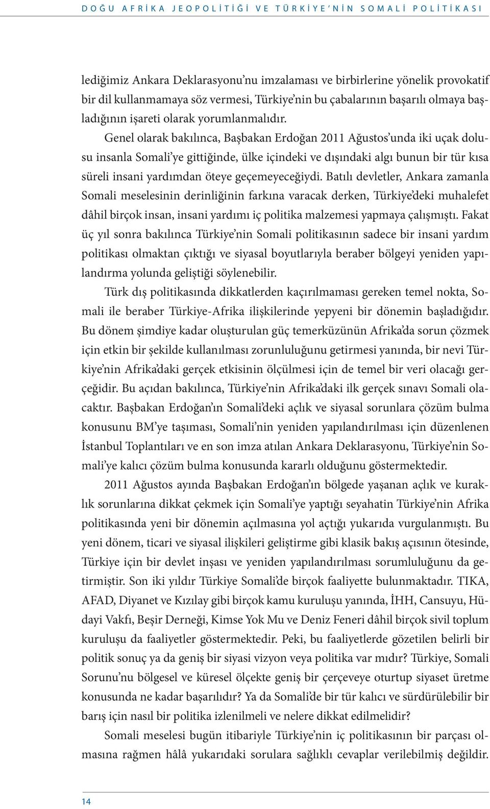 Genel olarak bakılınca, Başbakan Erdoğan 2011 Ağustos unda iki uçak dolusu insanla Somali ye gittiğinde, ülke içindeki ve dışındaki algı bunun bir tür kısa süreli insani yardımdan öteye