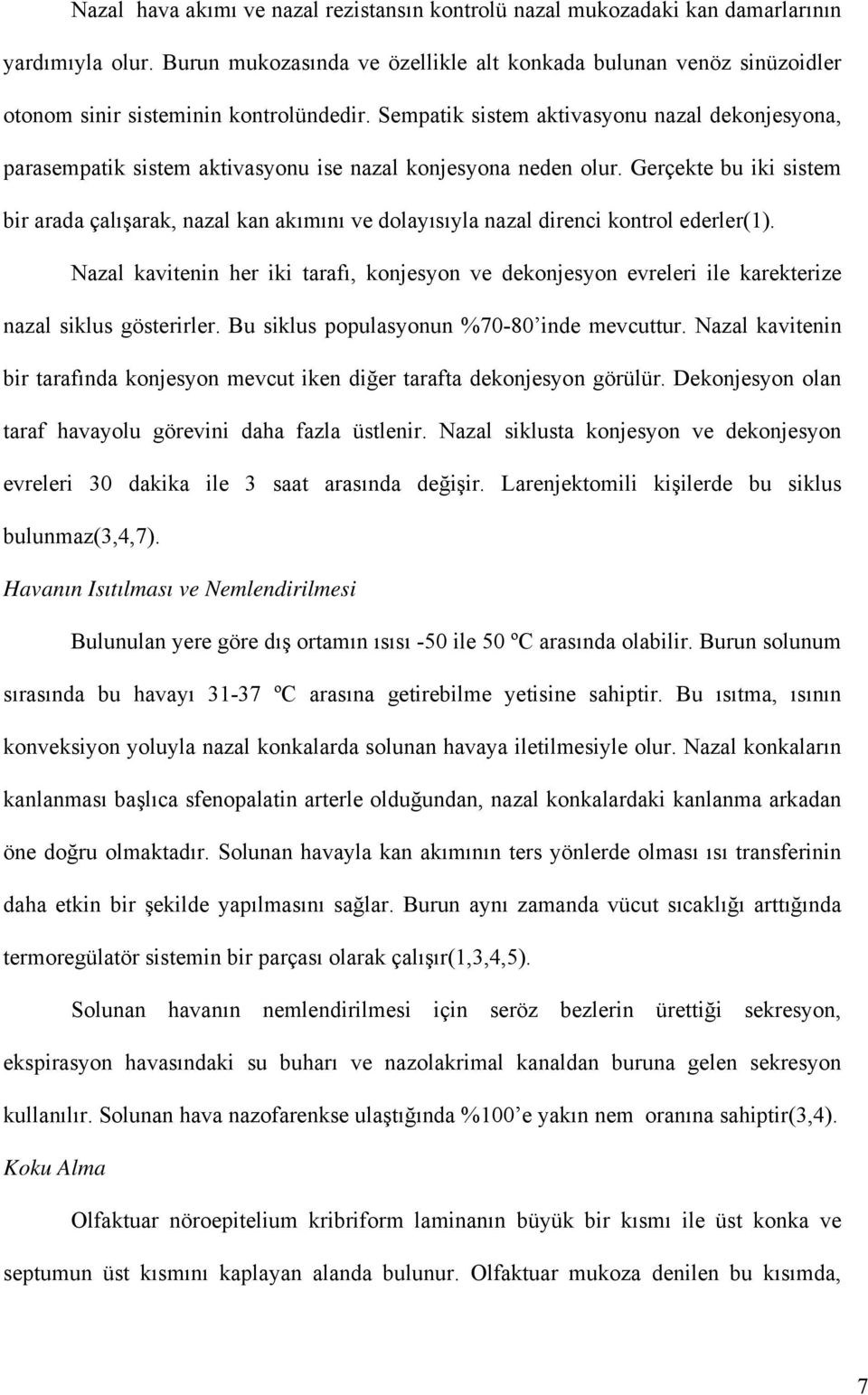 Sempatik sistem aktivasyonu nazal dekonjesyona, parasempatik sistem aktivasyonu ise nazal konjesyona neden olur.