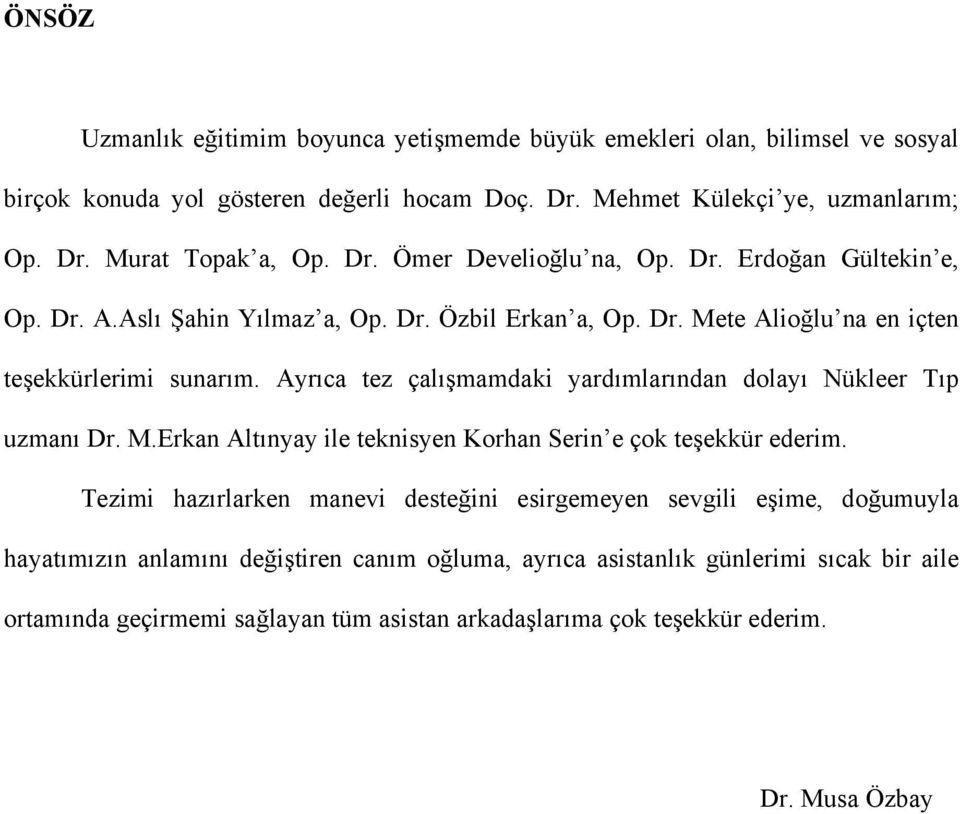 Ayrıca tez çalışmamdaki yardımlarından dolayı Nükleer Tıp uzmanı Dr. M.Erkan Altınyay ile teknisyen orhan Serin e çok teşekkür ederim.