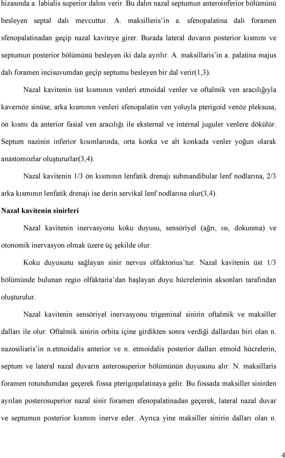 palatina majus dalı foramen incisuvumdan geçip septumu besleyen bir dal verir(1,3).