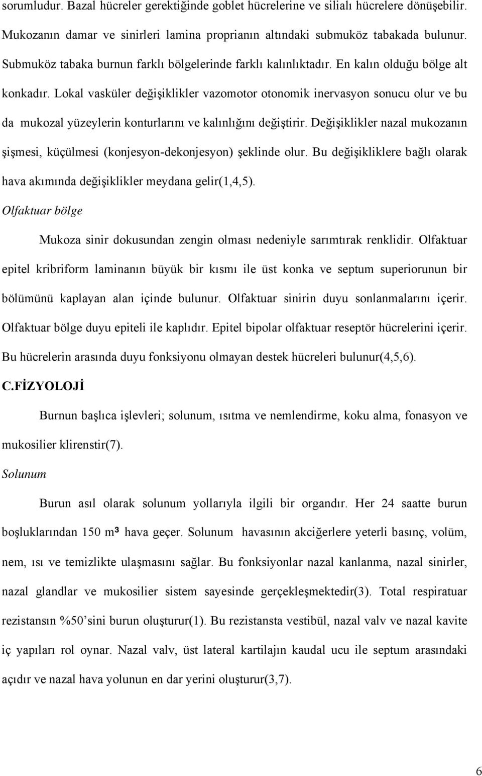 Lokal vasküler değişiklikler vazomotor otonomik inervasyon sonucu olur ve bu da mukozal yüzeylerin konturlarını ve kalınlığını değiştirir.