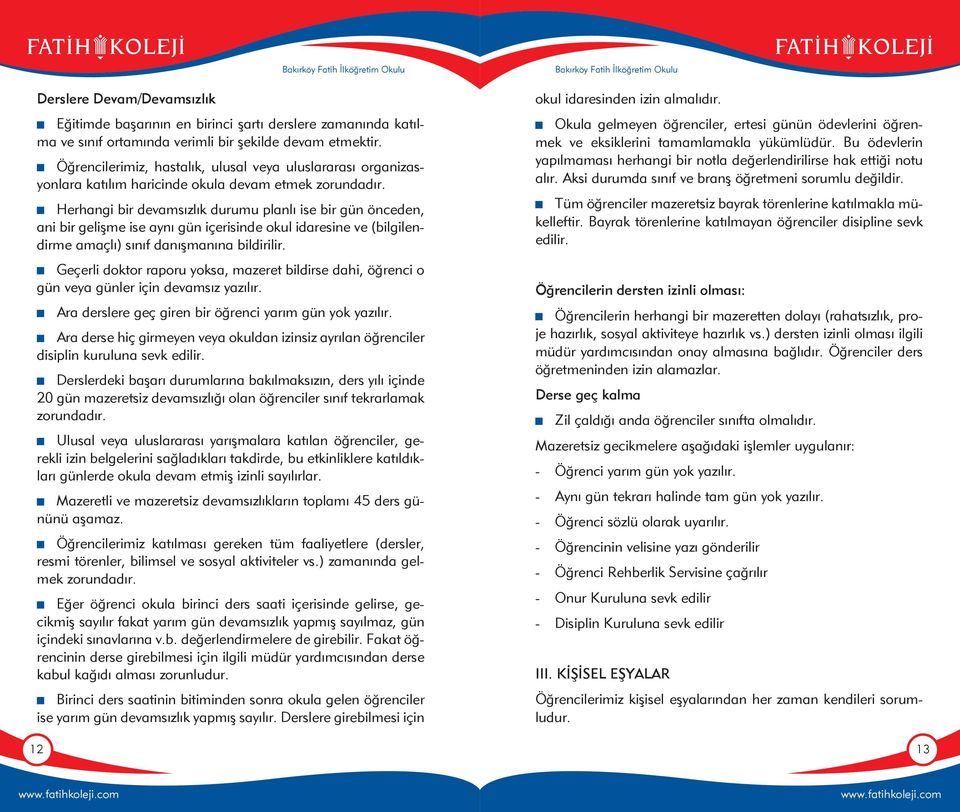 Herhangi bir devamsızlık durumu planlı ise bir gün önceden, ani bir gelişme ise aynı gün içerisinde okul idaresine ve (bilgilendirme amaçlı) sınıf danışmanına bildirilir.