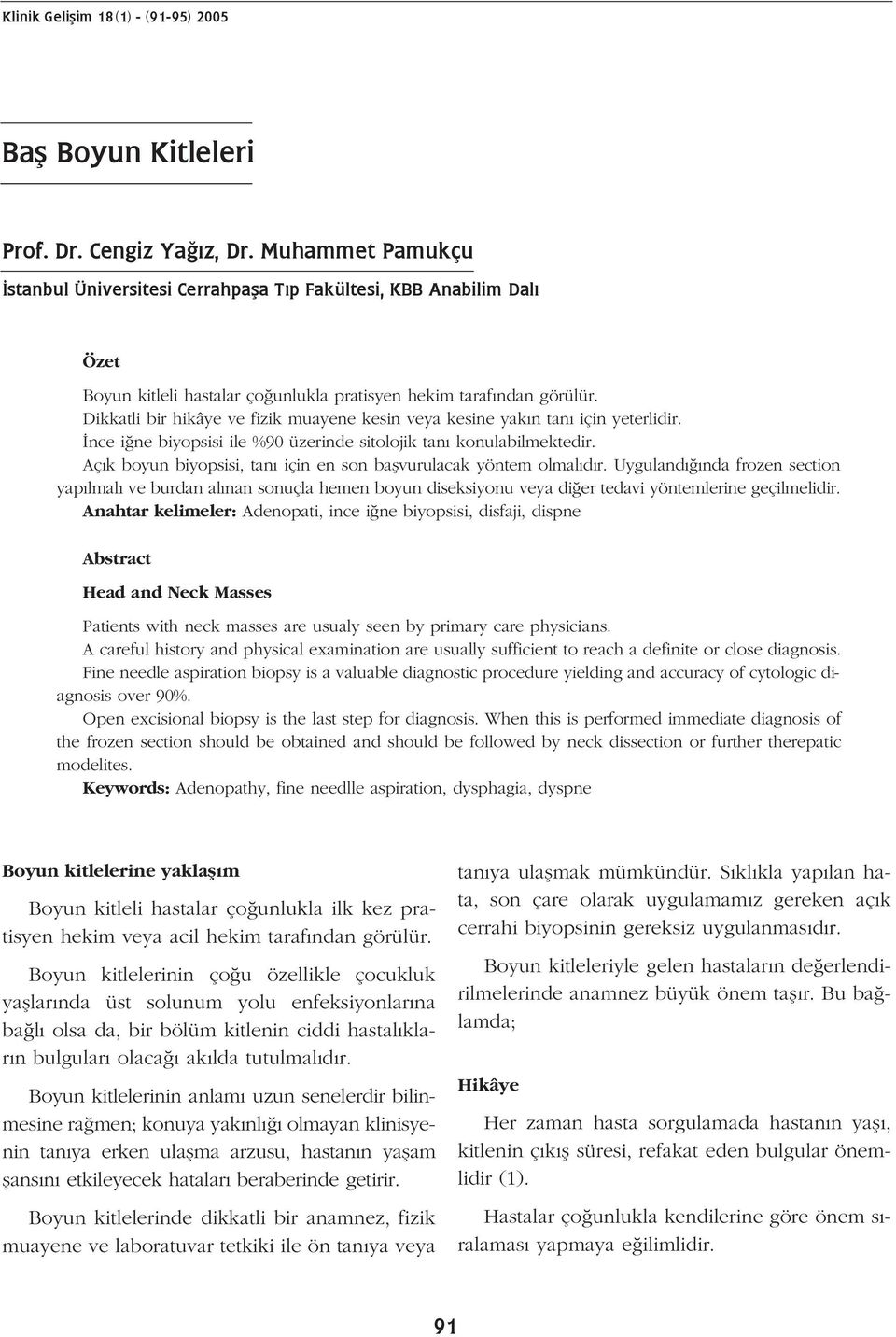 Dikkatli bir hikâye ve fizik muayene kesin veya kesine yak n tan için yeterlidir. nce i ne biyopsisi ile %90 üzerinde sitolojik tan konulabilmektedir.