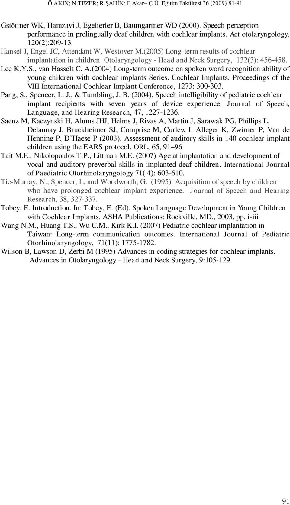 (25) Long-term results of cochlear implantation in children Otolaryngology - Head and Neck Surgery, 132(3): 456-458. Lee K.Y.S., van Hasselt C. A.