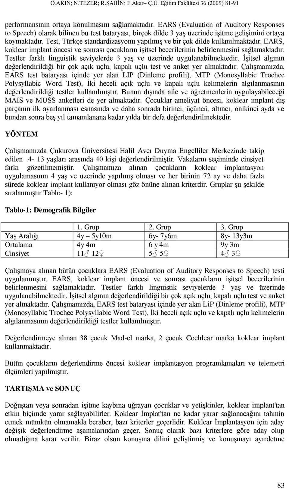 Test, Türkçe standardizasyonu yapılmış ve bir çok dilde kullanılmaktadır. EARS, koklear implant öncesi ve sonrası çocukların işitsel becerilerinin belirlenmesini sağlamaktadır.