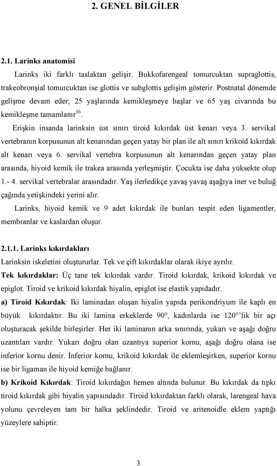 servikal vertebranın korpusunun alt kenarından geçen yatay bir plan ile alt sınırı krikoid kıkırdak alt kenarı veya 6.