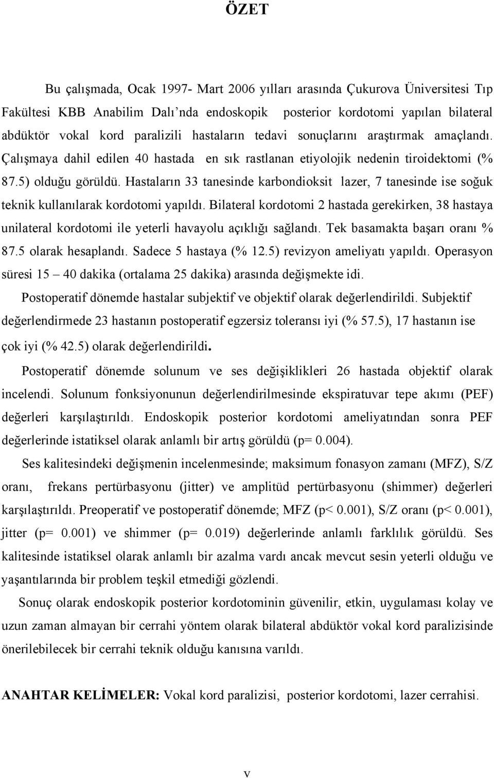 Hastaların 33 tanesinde karbondioksit lazer, 7 tanesinde ise soğuk teknik kullanılarak kordotomi yapıldı.