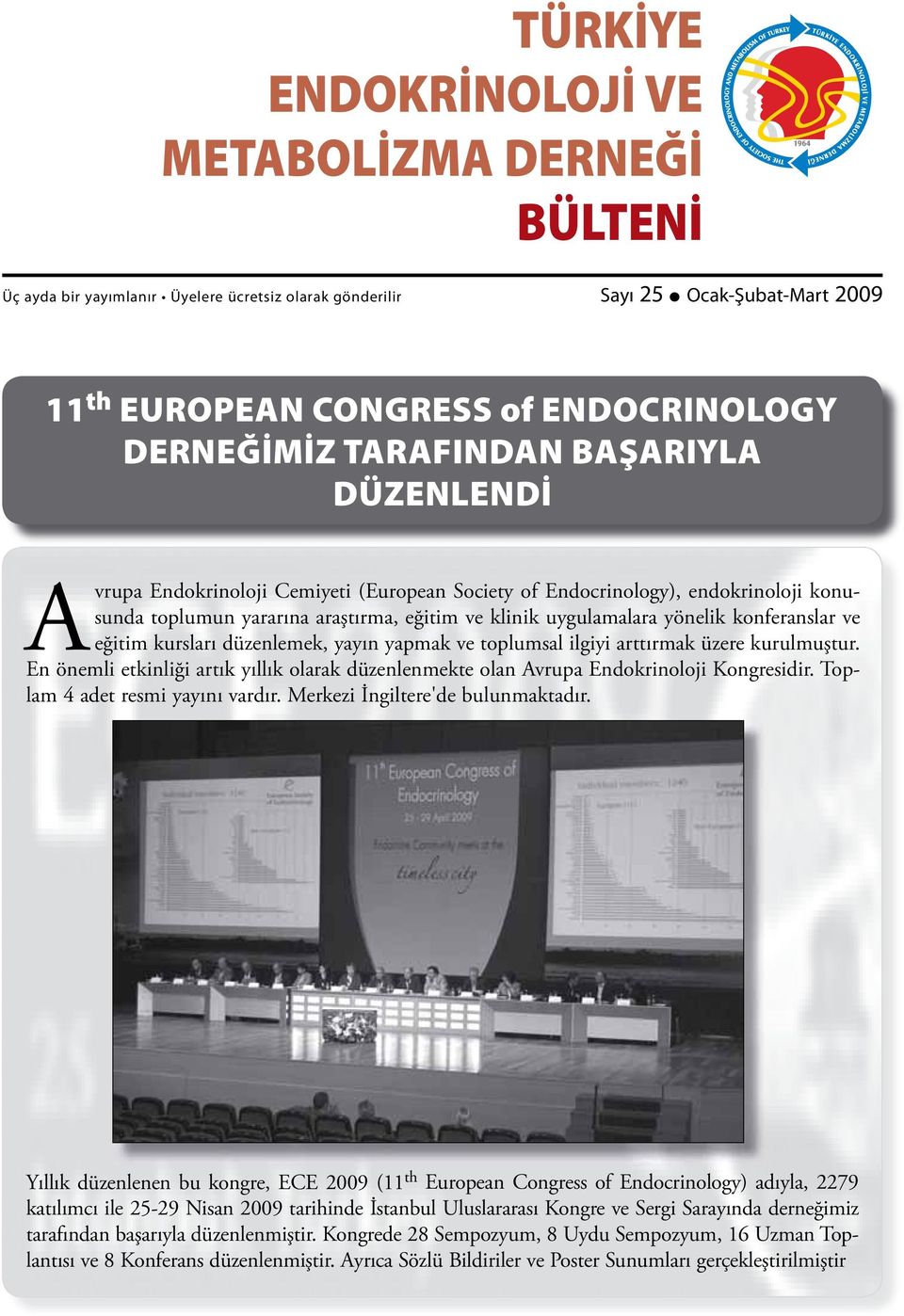 konferanslar ve eğitim kursları düzenlemek, yayın yapmak ve toplumsal ilgiyi arttırmak üzere kurulmuştur. En önemli etkinliği artık yıllık olarak düzenlenmekte olan Avrupa Endokrinoloji Kongresidir.