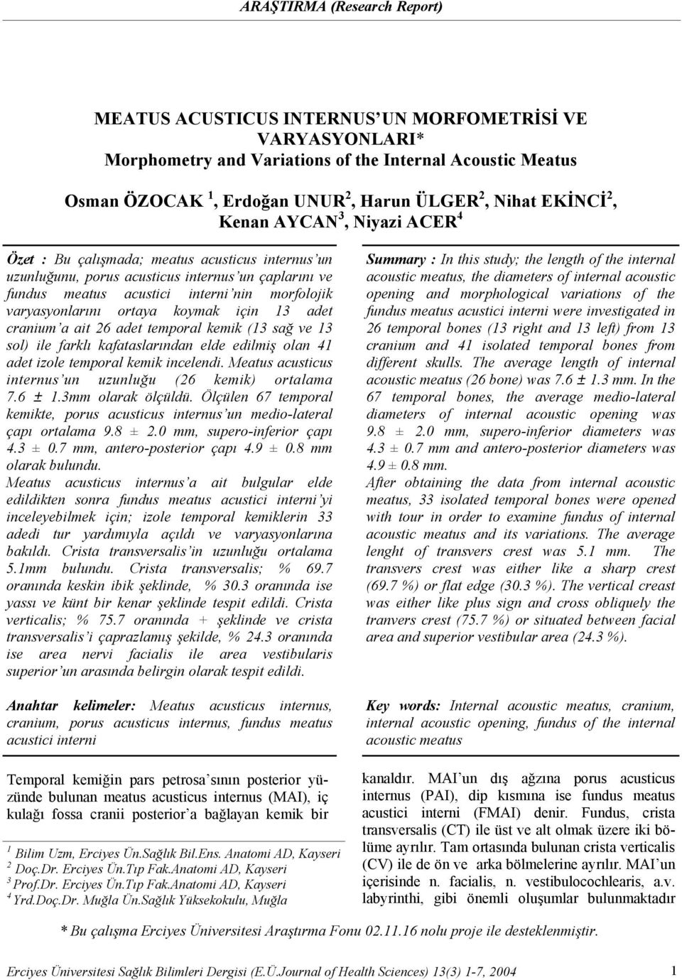 fundus meatus acustici interni nin morfolojik varyasyonlarını ortaya koymak için 13 adet cranium a ait 26 adet temporal kemik (13 sağ ve 13 sol) ile farklı kafataslarından elde edilmiş olan 41 adet