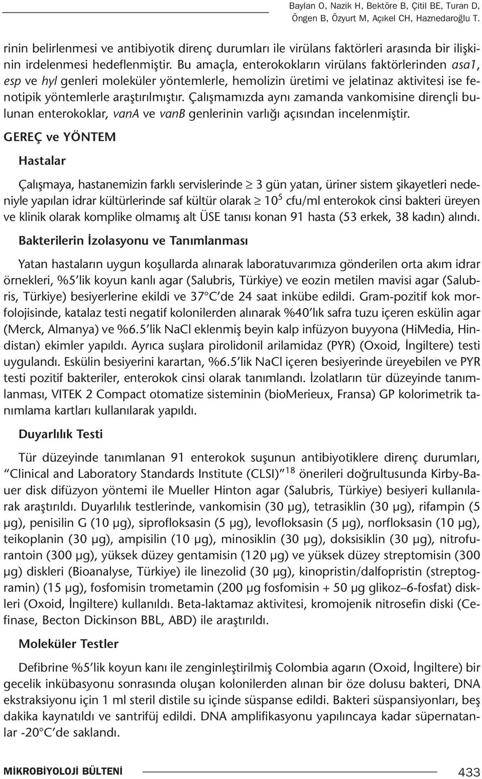 Bu amaçla, enterokokların virülans faktörlerinden asa1, esp ve hyl genleri moleküler yöntemlerle, hemolizin üretimi ve jelatinaz aktivitesi ise fenotipik yöntemlerle araştırılmıştır.