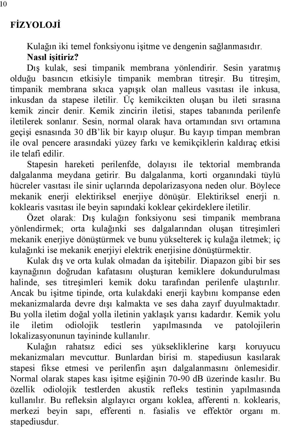 Üç kemikcikten oluşan bu ileti sırasına kemik zincir denir. Kemik zincirin iletisi, stapes tabanında perilenfe iletilerek sonlanır.