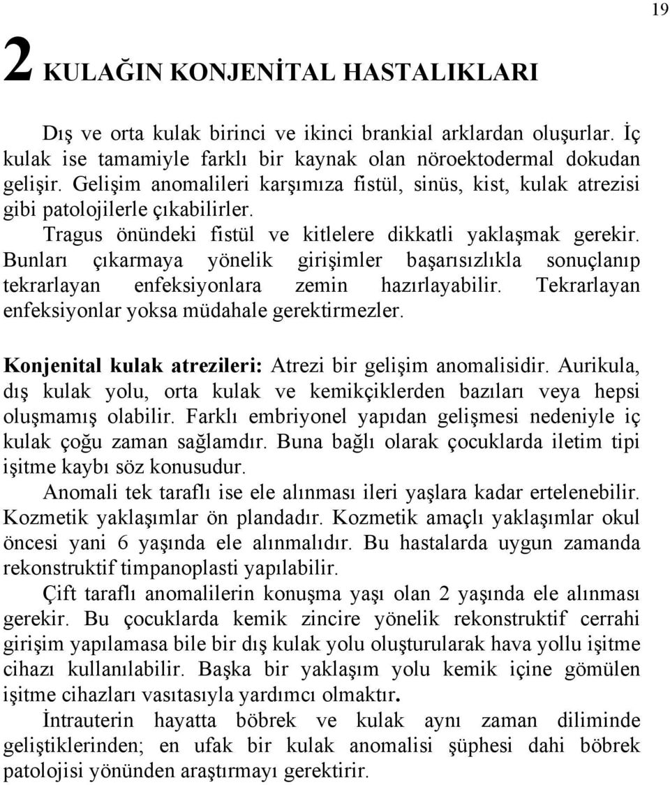 Bunları çıkarmaya yönelik girişimler başarısızlıkla sonuçlanıp tekrarlayan enfeksiyonlara zemin hazırlayabilir. Tekrarlayan enfeksiyonlar yoksa müdahale gerektirmezler.