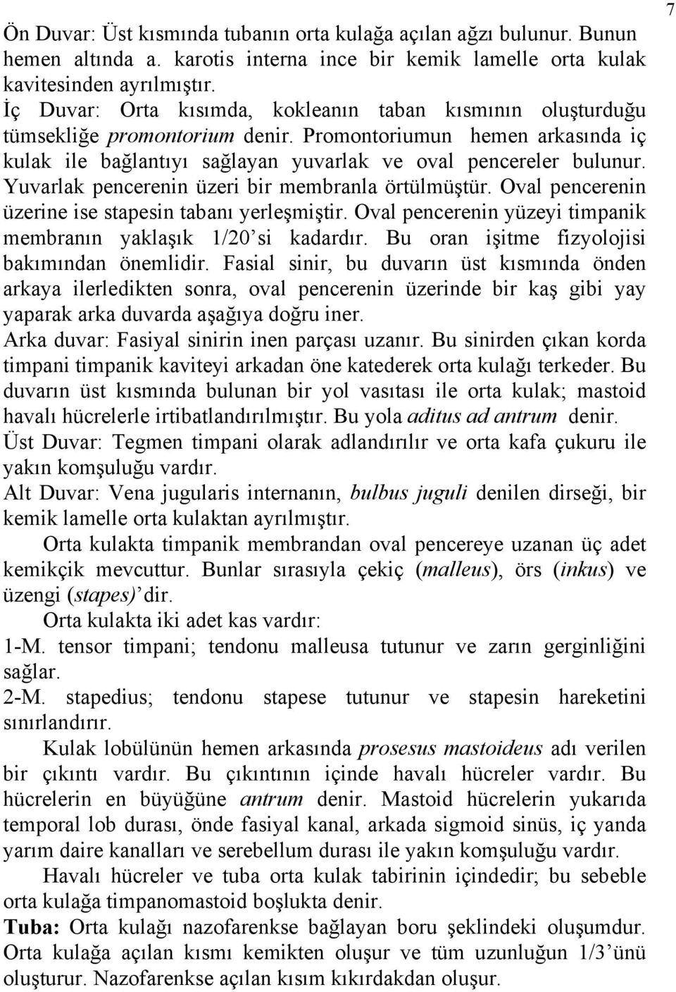 Yuvarlak pencerenin üzeri bir membranla örtülmüştür. Oval pencerenin üzerine ise stapesin tabanı yerleşmiştir. Oval pencerenin yüzeyi timpanik membranın yaklaşık 1/20 si kadardır.