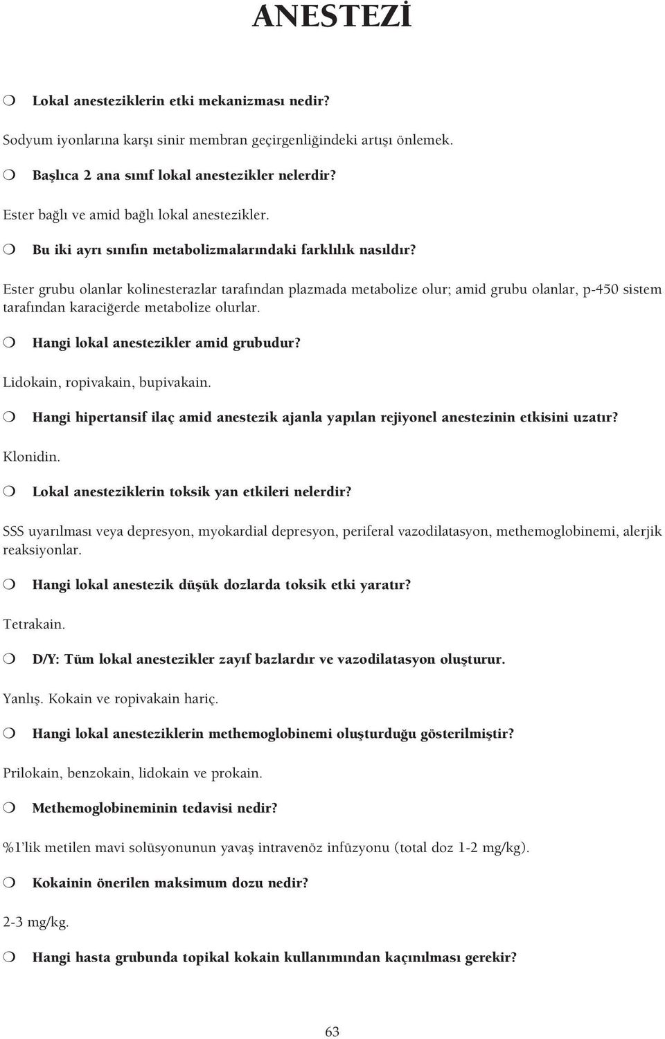 Ester grubu olanlar kolinesterazlar taraf ndan plazmada metabolize olur; amid grubu olanlar, p-450 sistem taraf ndan karaci erde metabolize olurlar. Hangi lokal anestezikler amid grubudur?