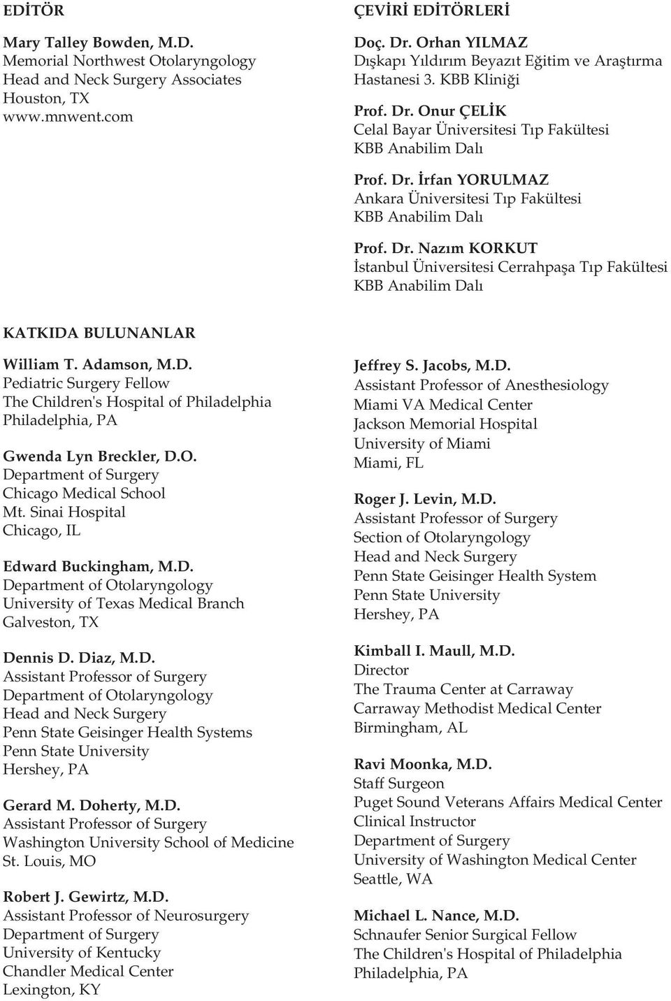 Dr. Naz m KORKUT stanbul Üniversitesi Cerrahpafla T p Fakültesi KBB Anabilim Dal KATKIDA BULUNANLAR William T. Adamson, M.D. Pediatric Surgery Fellow The Children's Hospital of Philadelphia Philadelphia, PA Gwenda Lyn Breckler, D.