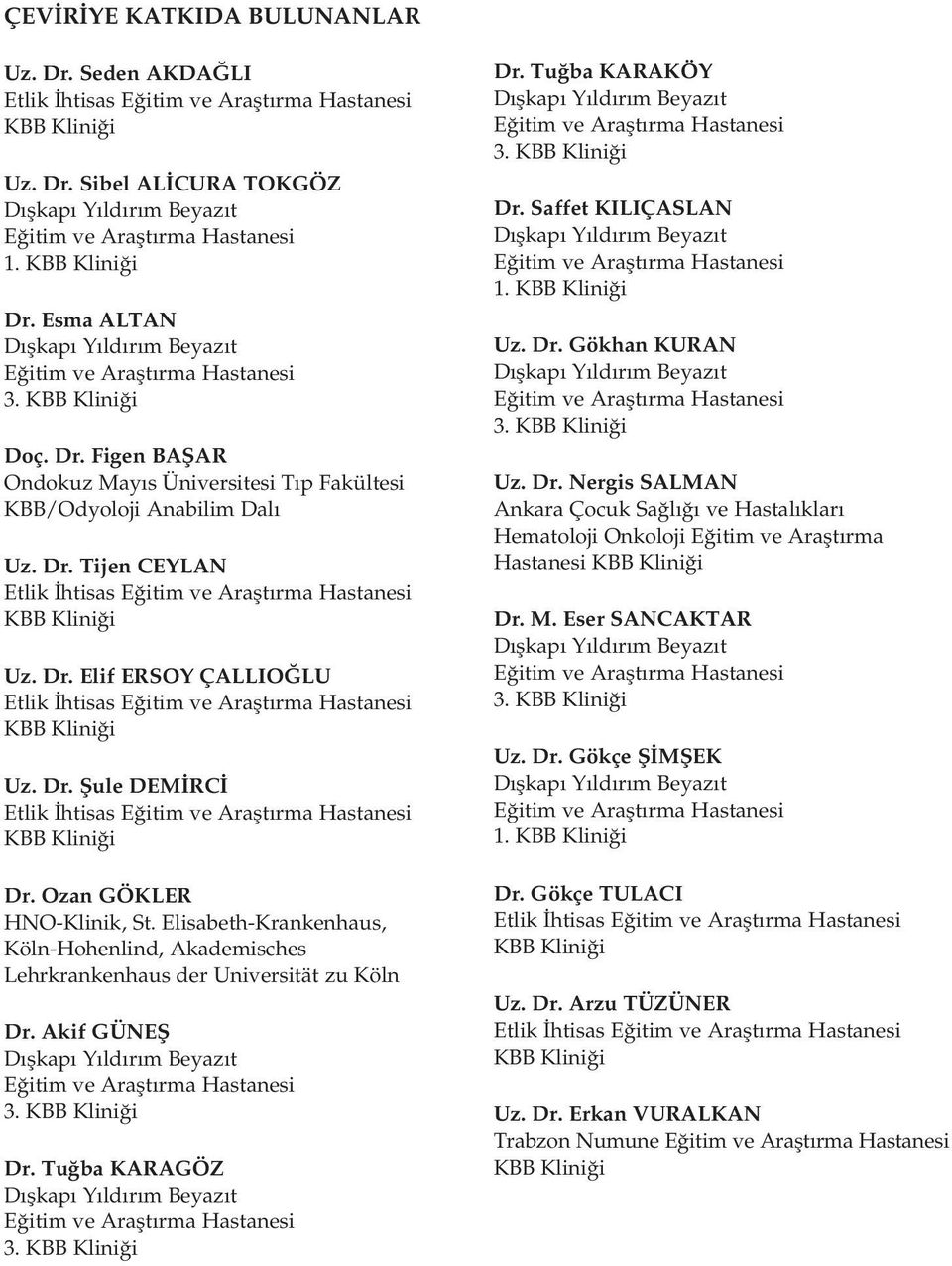 Dr. Elif ERSOY ÇALLIO LU Etlik htisas E itim ve Araflt rma Hastanesi KBB Klini i Uz. Dr. fiule DEM RC Etlik htisas E itim ve Araflt rma Hastanesi KBB Klini i Dr. Ozan GÖKLER HNO-Klinik, St.