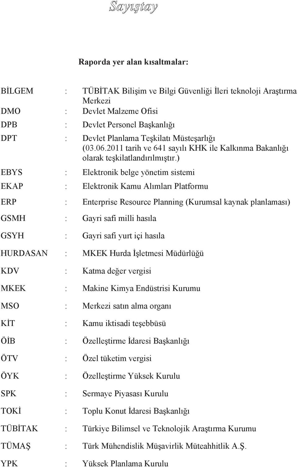 ) EBYS : Elektronik belge yönetim sistemi EKAP : Elektronik Kamu Alımları Platformu ERP : Enterprise Resource Planning (Kurumsal kaynak planlaması) GSMH : Gayri safi milli hasıla GSYH : Gayri safi