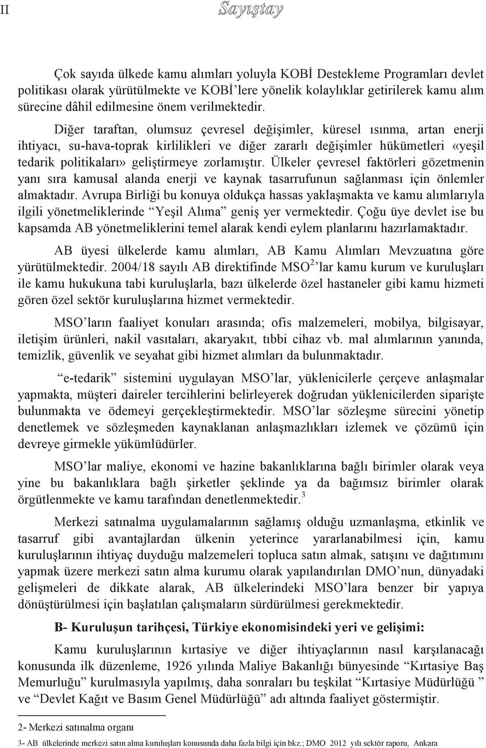 Diğer taraftan, olumsuz çevresel değişimler, küresel ısınma, artan enerji ihtiyacı, su-hava-toprak kirlilikleri ve diğer zararlı değişimler hükümetleri «yeşil tedarik politikaları» geliştirmeye