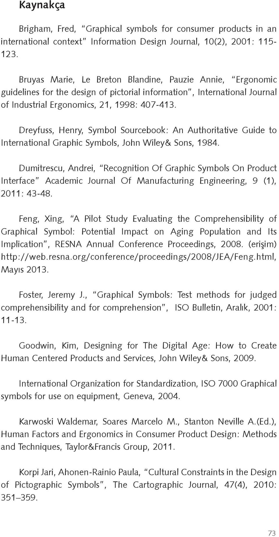 Dreyfuss, Henry, Symbol Sourcebook: An Authoritative Guide to International Graphic Symbols, John Wiley& Sons, 1984.