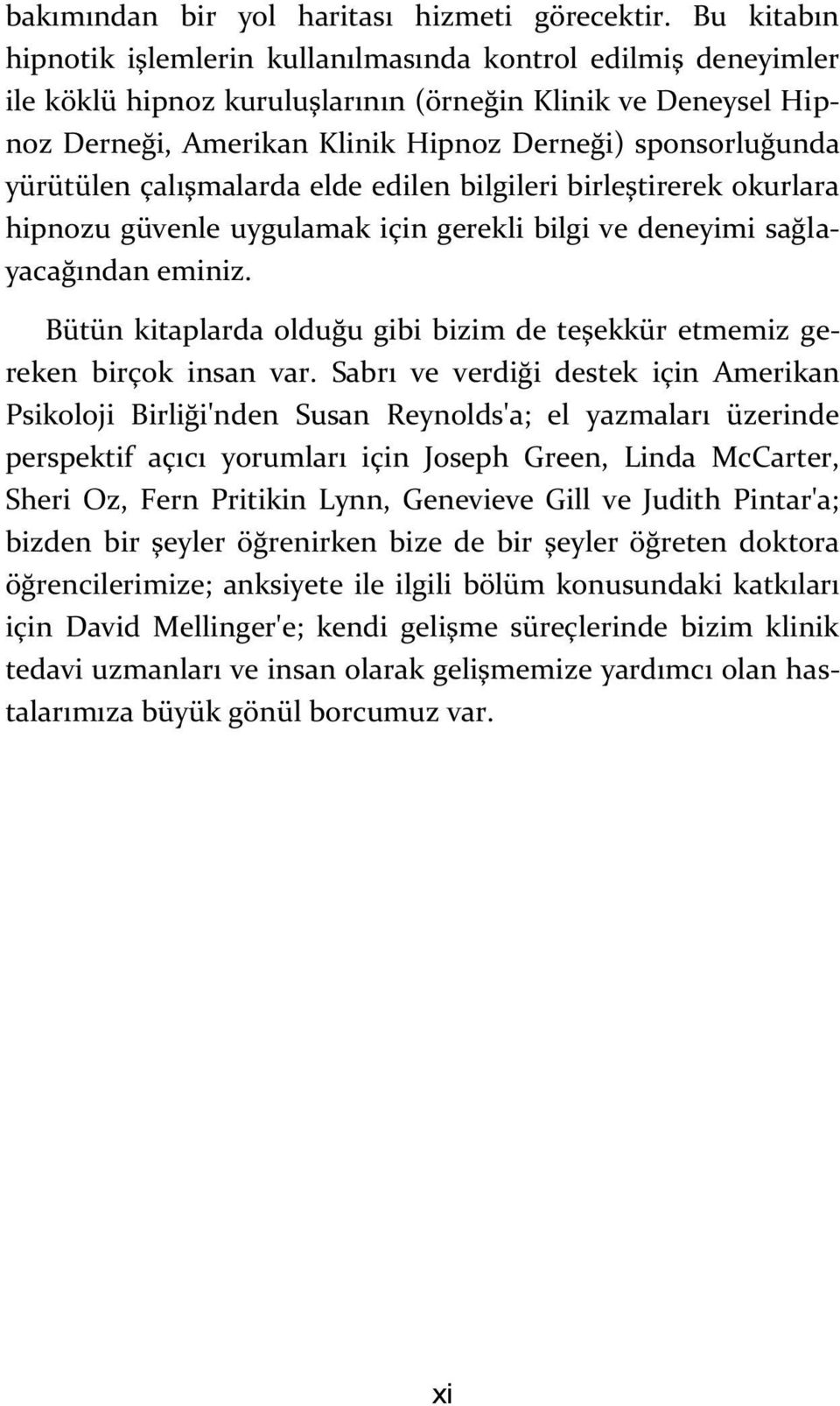 yürütülen çalışmalarda elde edilen bilgileri birleştirerek okurlara hipnozu güvenle uygulamak için gerekli bilgi ve deneyimi sağlayacağından eminiz.