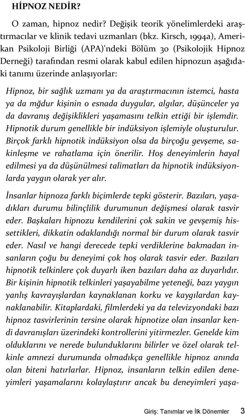 uzmanı ya da araştırmacının istemci, hasta ya da mğdur kişinin o esnada duygular, algılar, düşünceler ya da davranış değişiklikleri yaşamasını telkin ettiği bir işlemdir.