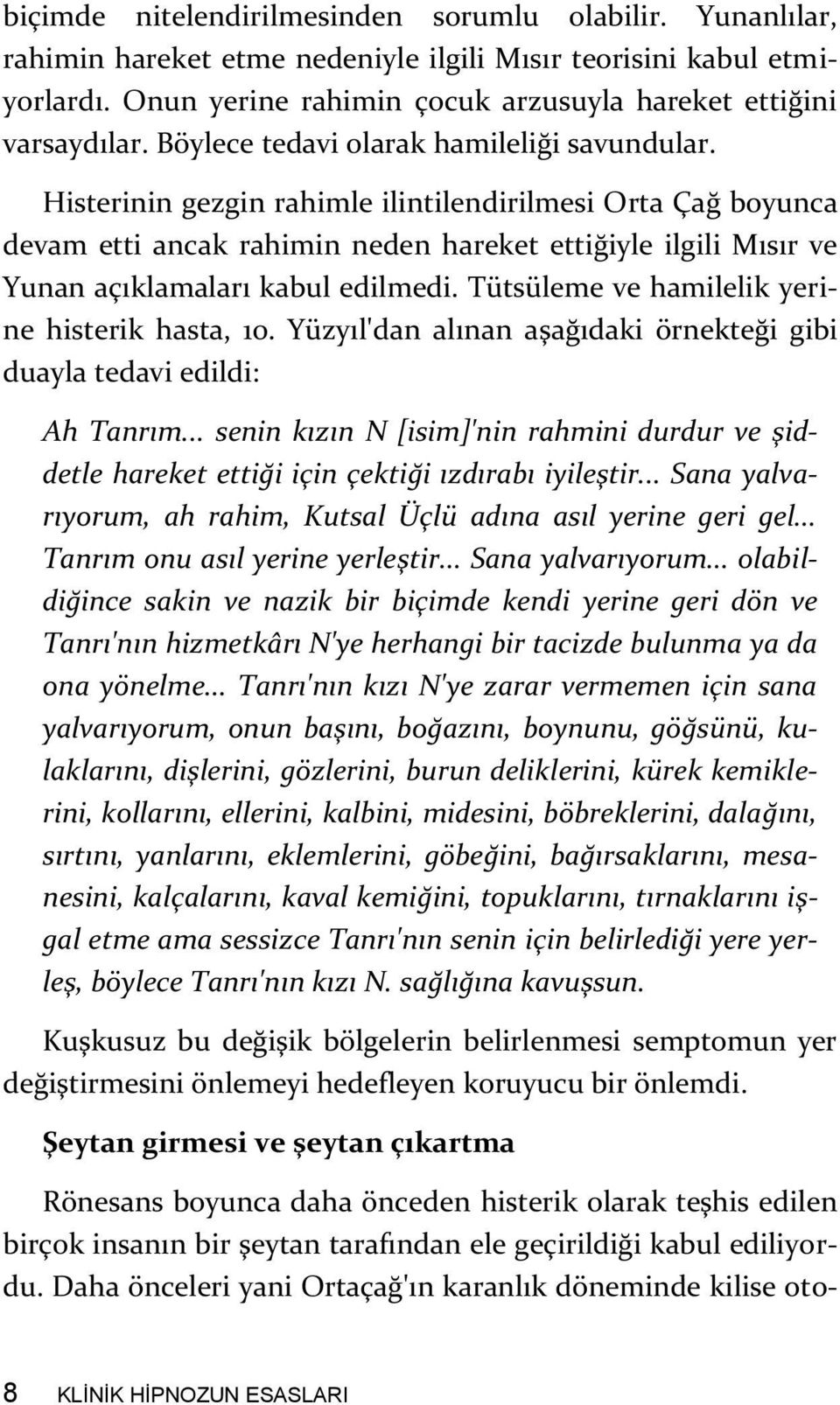 Histerinin gezgin rahimle ilintilendirilmesi Orta Çağ boyunca devam etti ancak rahimin neden hareket ettiğiyle ilgili Mısır ve Yunan açıklamaları kabul edilmedi.