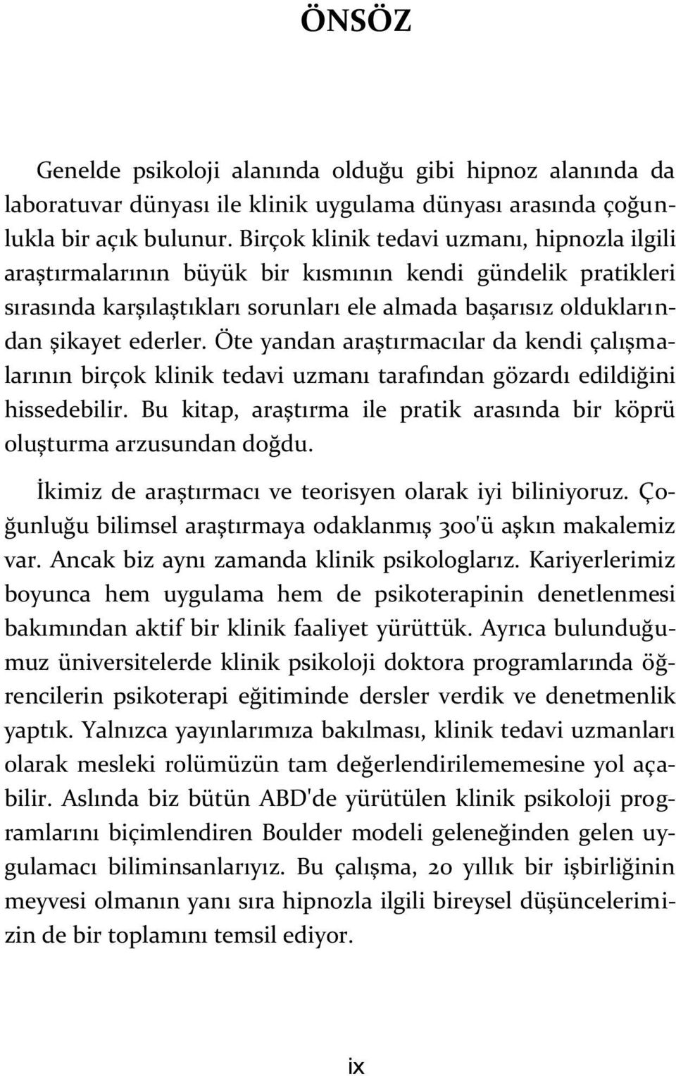 Öte yandan araştırmacılar da kendi çalışmalarının birçok klinik tedavi uzmanı tarafından gözardı edildiğini hissedebilir. Bu kitap, araştırma ile pratik arasında bir köprü oluşturma arzusundan doğdu.