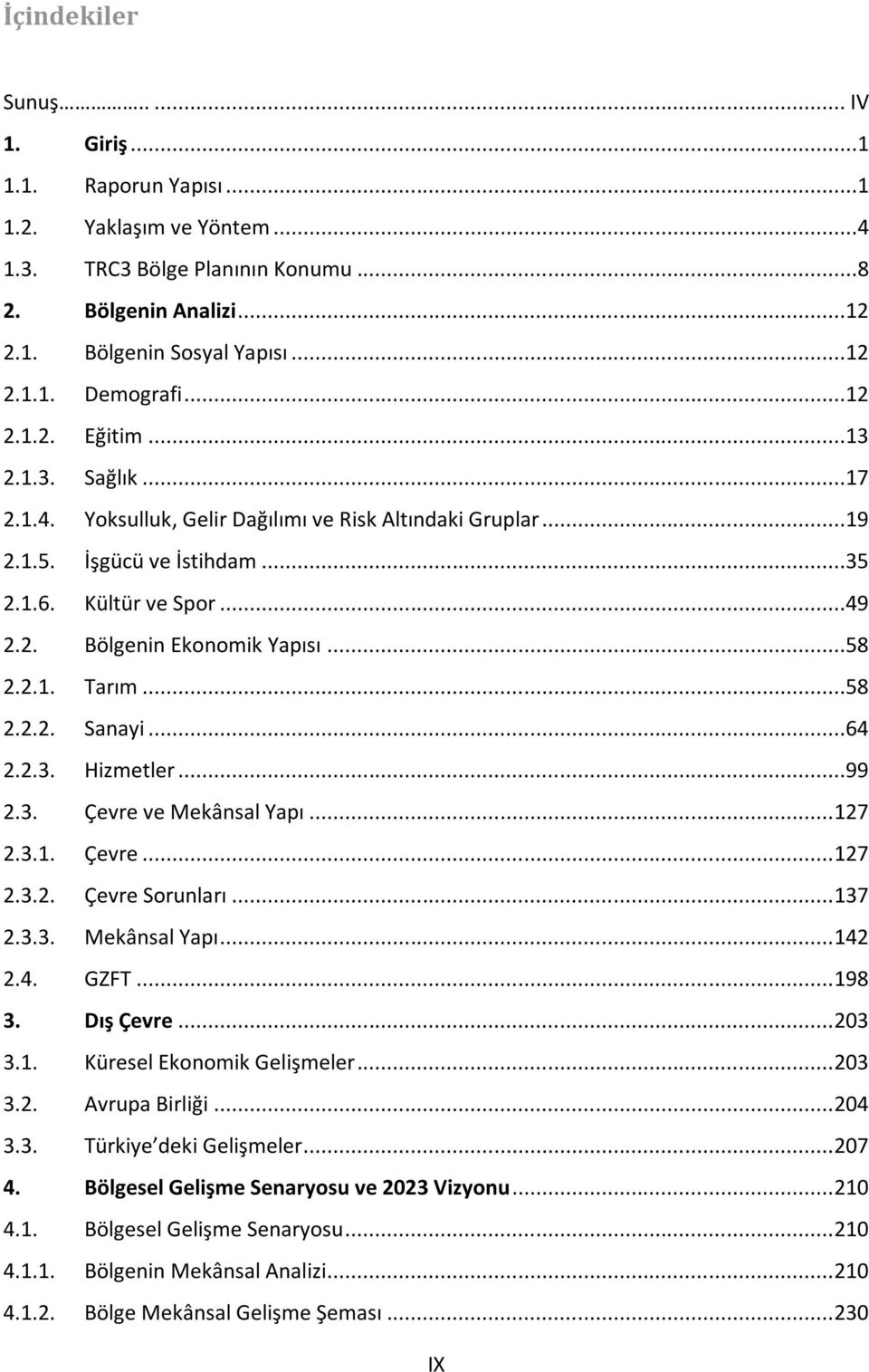 2.1. Tarım...58 2.2.2. Sanayi...64 2.2.3. Hizmetler...99 2.3. Çevre ve Mekânsal Yapı... 127 2.3.1. Çevre... 127 2.3.2. Çevre Sorunları... 137 2.3.3. Mekânsal Yapı... 142 2.4. GZFT... 198 3. Dış Çevre.