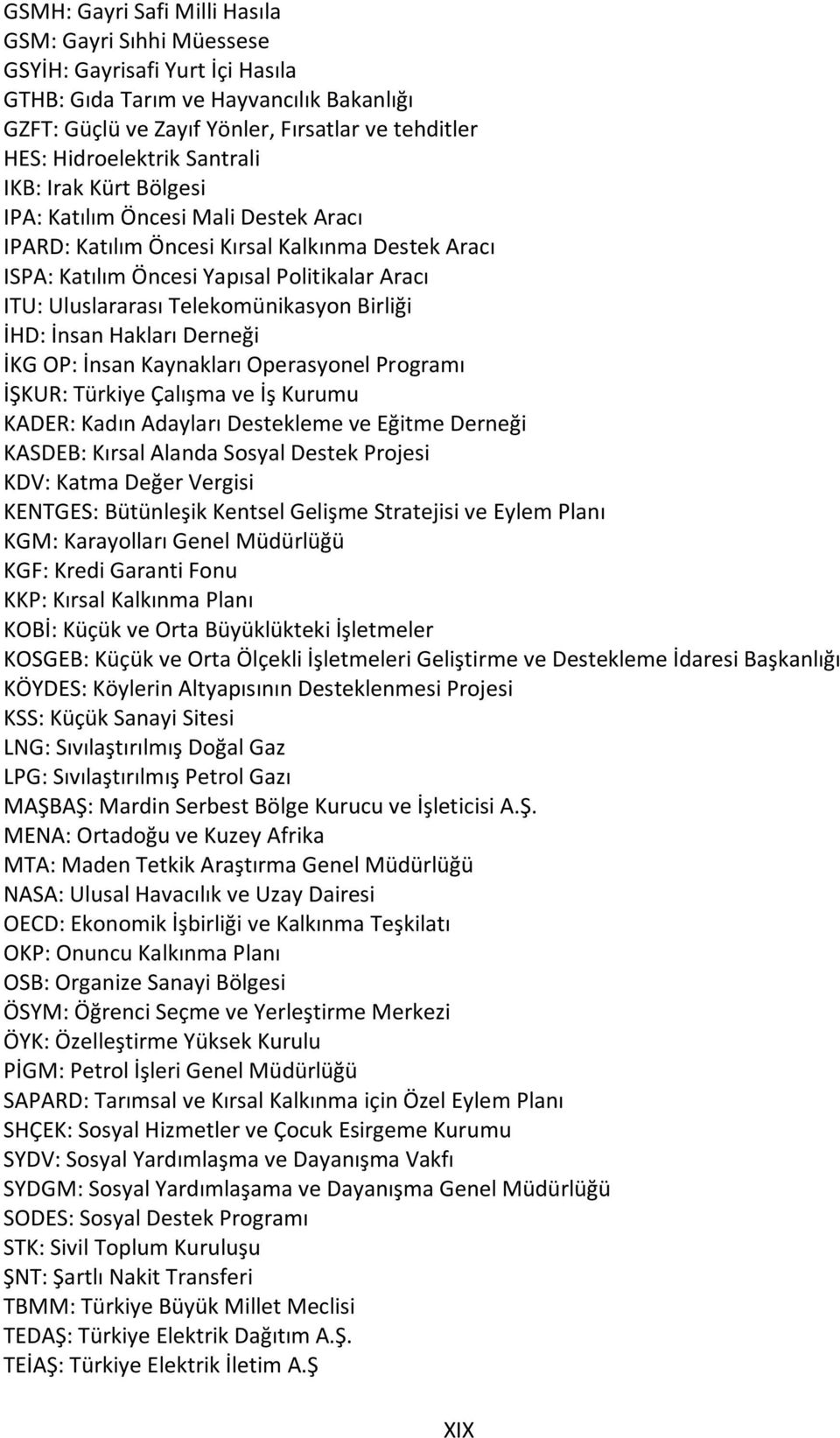 Telekomünikasyon Birliği İHD: İnsan Hakları Derneği İKG OP: İnsan Kaynakları Operasyonel Programı İŞKUR: Türkiye Çalışma ve İş Kurumu KADER: Kadın Adayları Destekleme ve Eğitme Derneği KASDEB: Kırsal