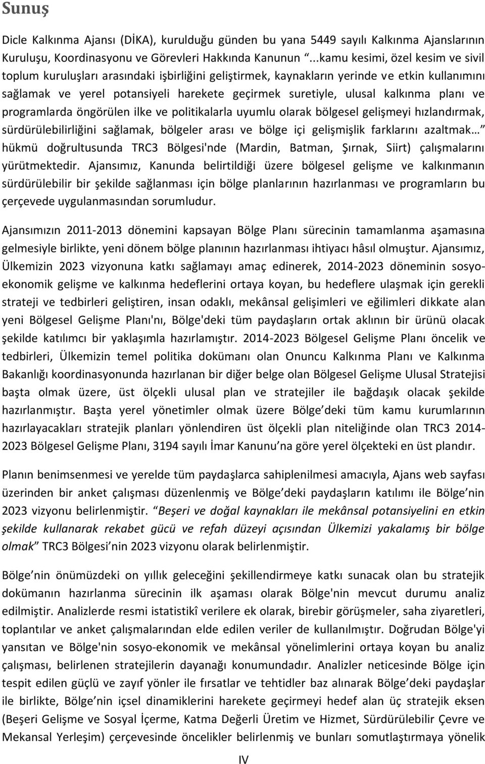 kalkınma planı ve programlarda öngörülen ilke ve politikalarla uyumlu olarak bölgesel gelişmeyi hızlandırmak, sürdürülebilirliğini sağlamak, bölgeler arası ve bölge içi gelişmişlik farklarını