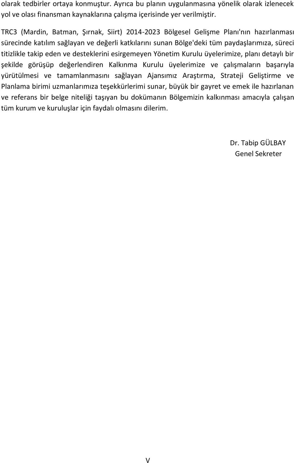 eden ve desteklerini esirgemeyen Yönetim Kurulu üyelerimize, planı detaylı bir şekilde görüşüp değerlendiren Kalkınma Kurulu üyelerimize ve çalışmaların başarıyla yürütülmesi ve tamamlanmasını