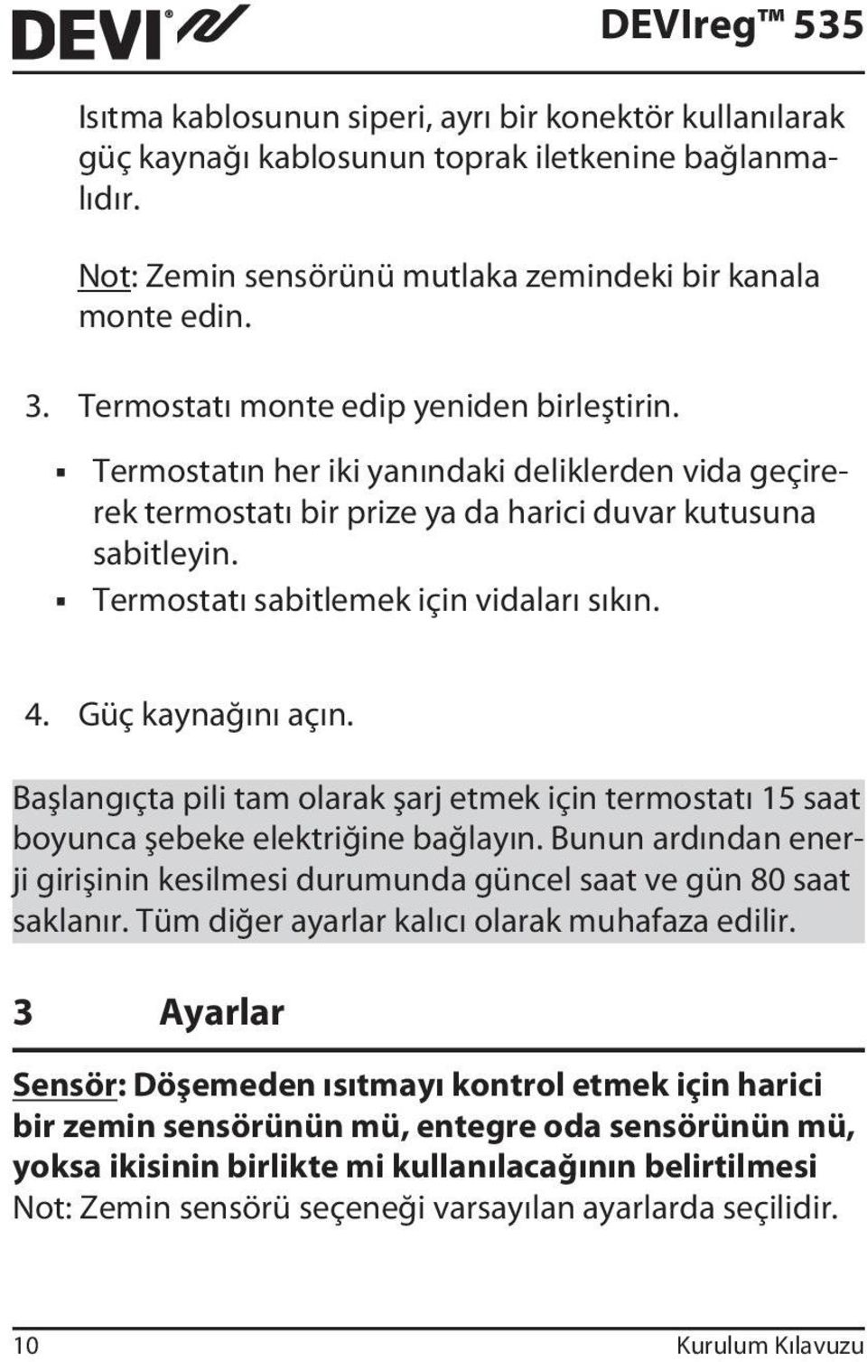 Termostatı sabitlemek için vidaları sıkın. 4. Güç kaynağını açın. Başlangıçta pili tam olarak şarj etmek için termostatı 15 saat boyunca şebeke elektriğine bağlayın.