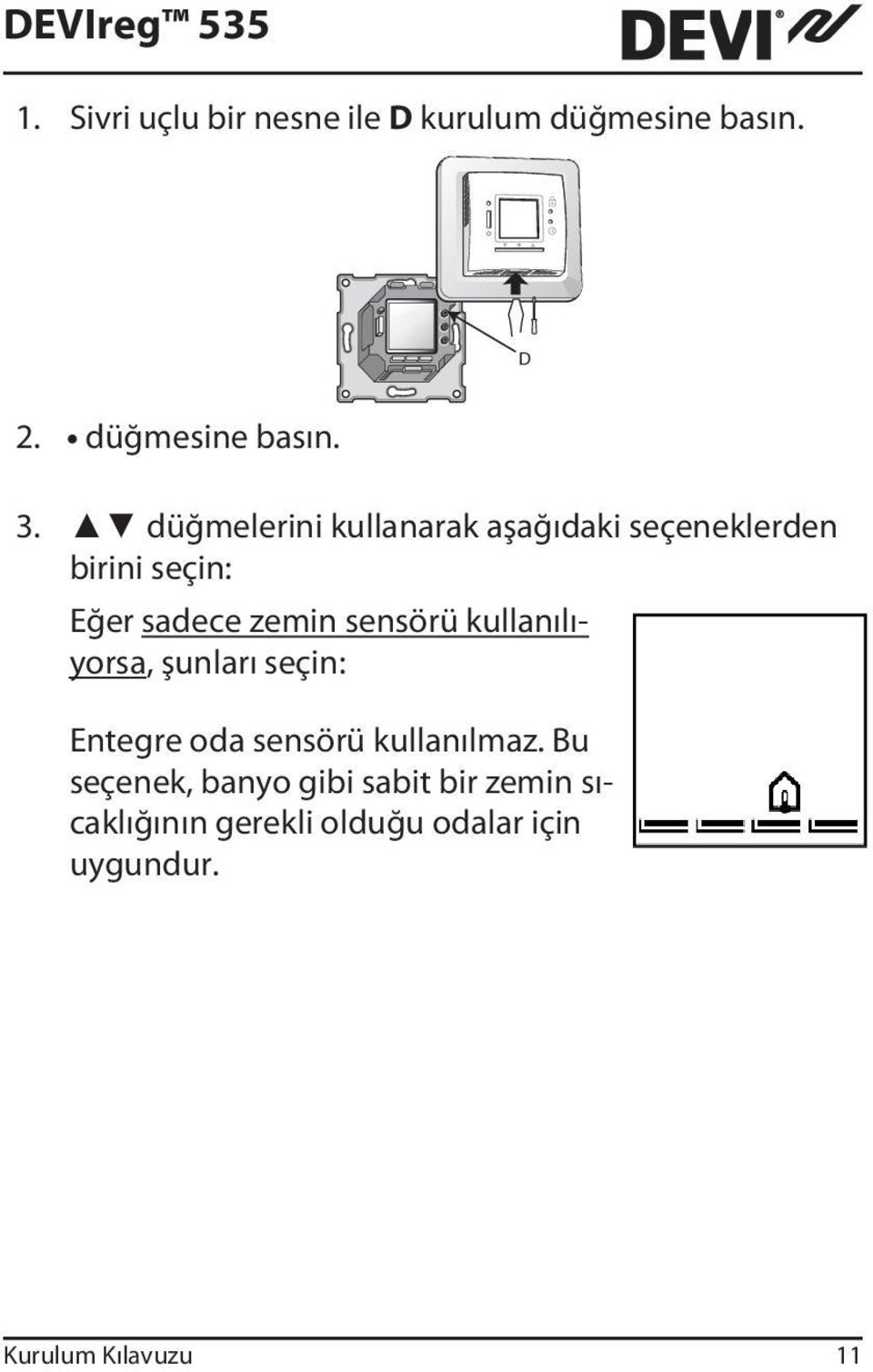 kullanılıyorsa, şunları seçin: Entegre oda sensörü kullanılmaz.