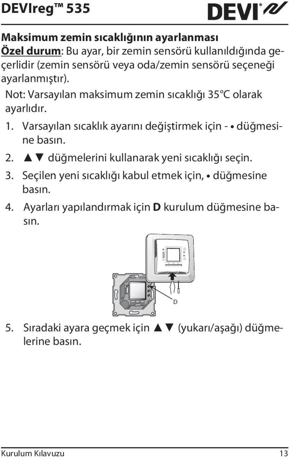 Varsayılan sıcaklık ayarını değiştirmek için - düğmesine basın. 2. düğmelerini kullanarak yeni sıcaklığı seçin. 3.