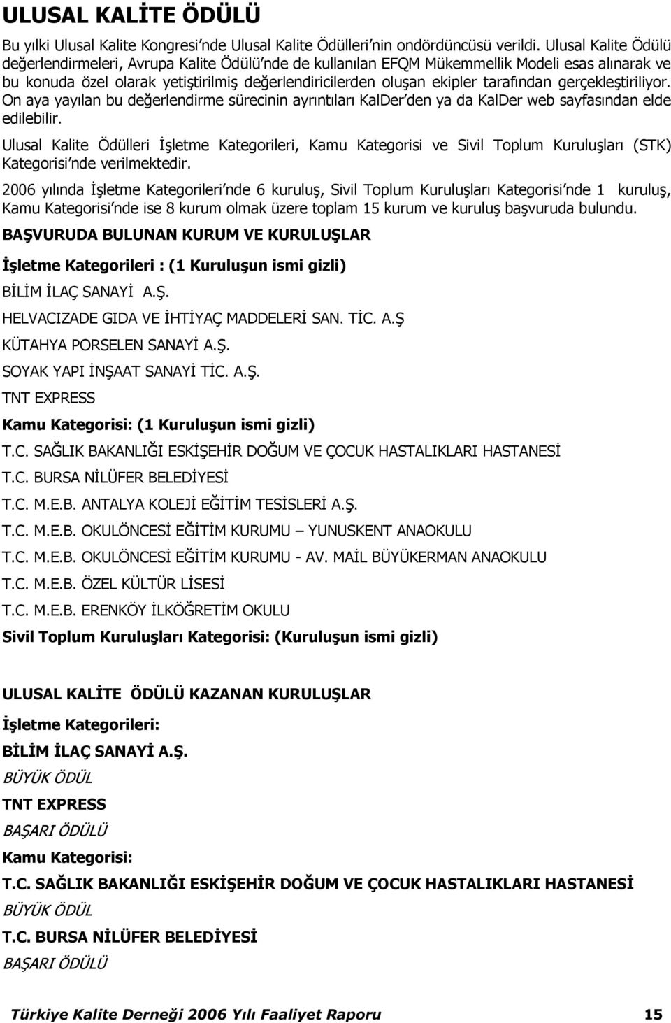 tarafından gerçekleģtiriliyor. On aya yayılan bu değerlendirme sürecinin ayrıntıları KalDer den ya da KalDer web sayfasından elde edilebilir.