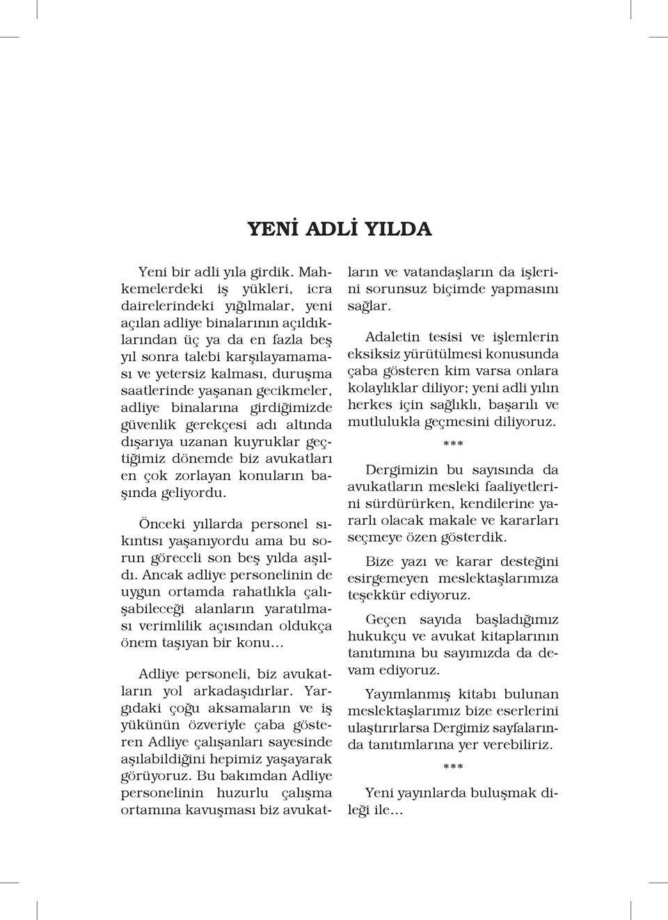 saatlerinde yaşanan gecikmeler, adliye binalarına girdiğimizde güvenlik gerekçesi adı altında dışarıya uzanan kuyruklar geçtiğimiz dönemde biz avukatları en çok zorlayan konuların başında geliyordu.