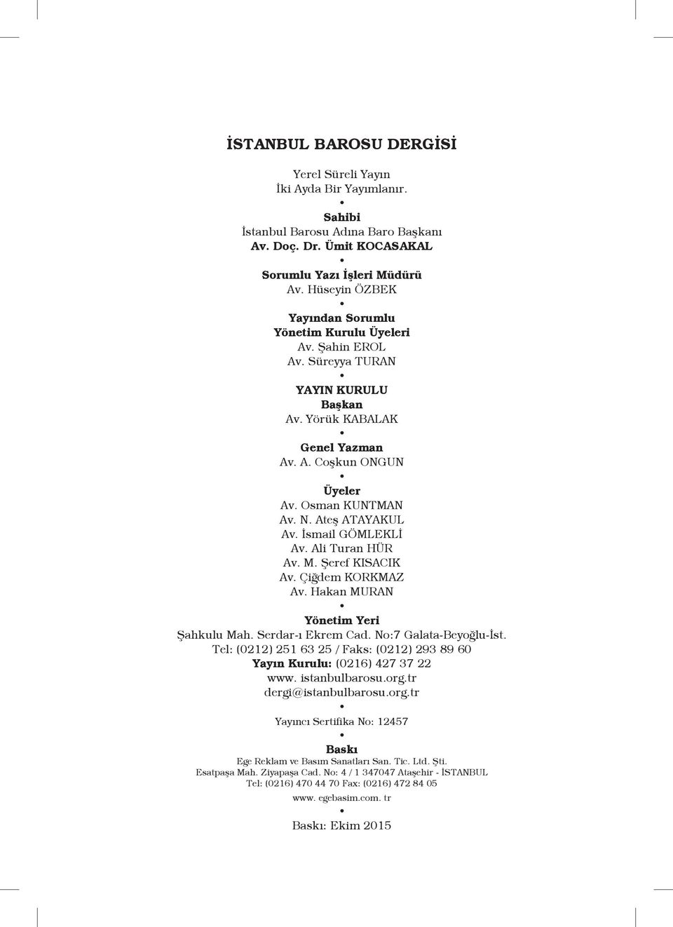 Ateş ATAYAKUL Av. İsmail GÖMLEKLİ Av. Ali Turan HÜR Av. M. Şeref KISACIK Av. Çiğdem KORKMAZ Av. Hakan MURAN Yönetim Yeri Şahkulu Mah. Serdar-ı Ekrem Cad. No:7 Galata-Beyoğlu-İst.