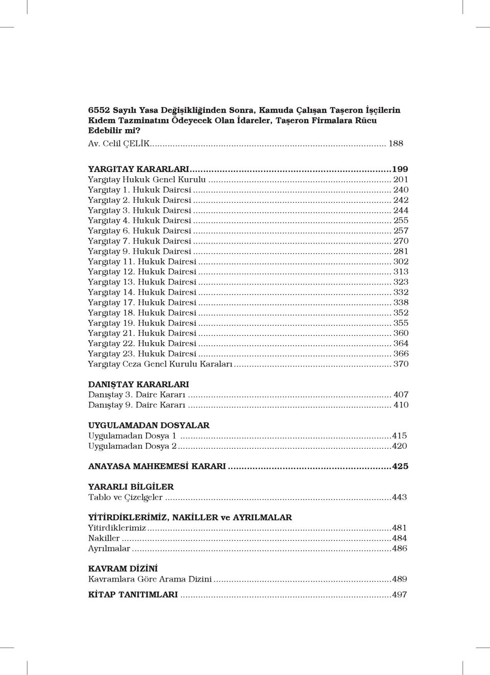 Hukuk Dairesi... 270 Yargıtay 9. Hukuk Dairesi... 281 Yargıtay 11. Hukuk Dairesi... 302 Yargıtay 12. Hukuk Dairesi... 313 Yargıtay 13. Hukuk Dairesi... 323 Yargıtay 14. Hukuk Dairesi... 332 Yargıtay 17.
