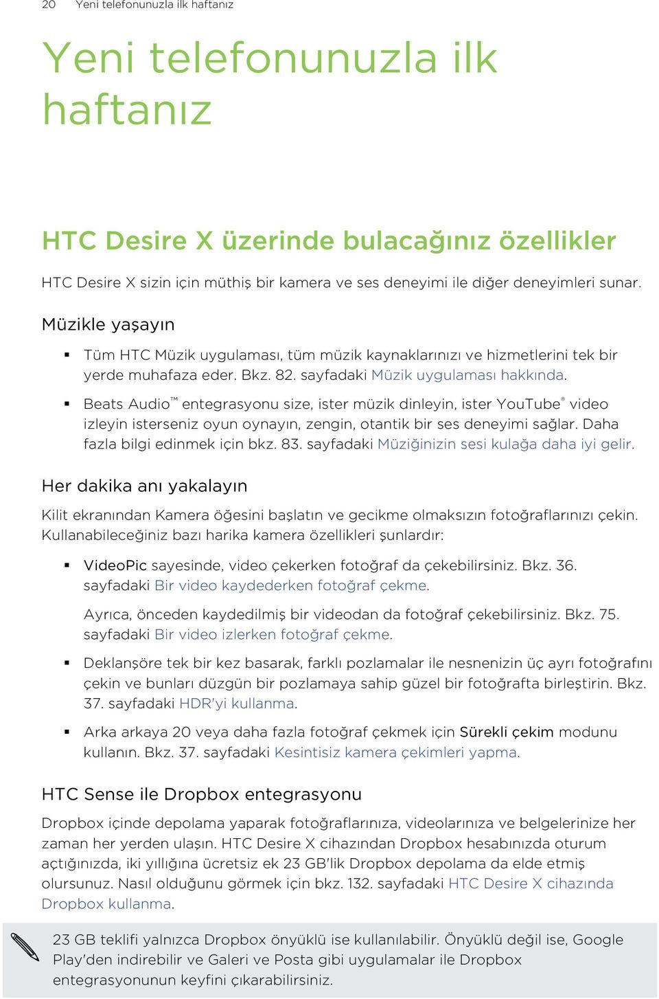 Beats Audio entegrasyonu size, ister müzik dinleyin, ister YouTube video izleyin isterseniz oyun oynayın, zengin, otantik bir ses deneyimi sağlar. Daha fazla bilgi edinmek için bkz. 83.