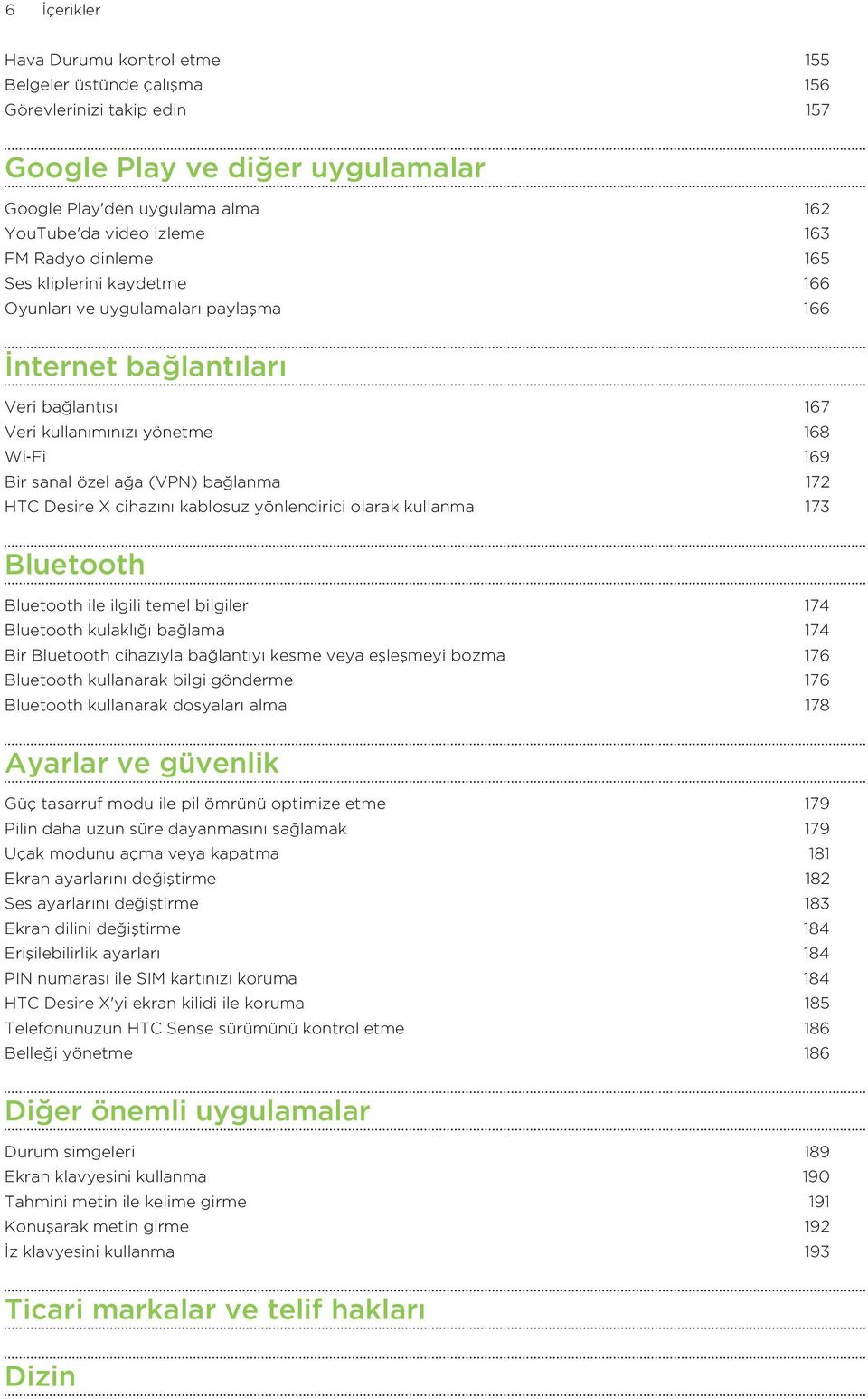 bağlanma 172 HTC Desire X cihazını kablosuz yönlendirici olarak kullanma 173 Bluetooth Bluetooth ile ilgili temel bilgiler 174 Bluetooth kulaklığı bağlama 174 Bir Bluetooth cihazıyla bağlantıyı kesme