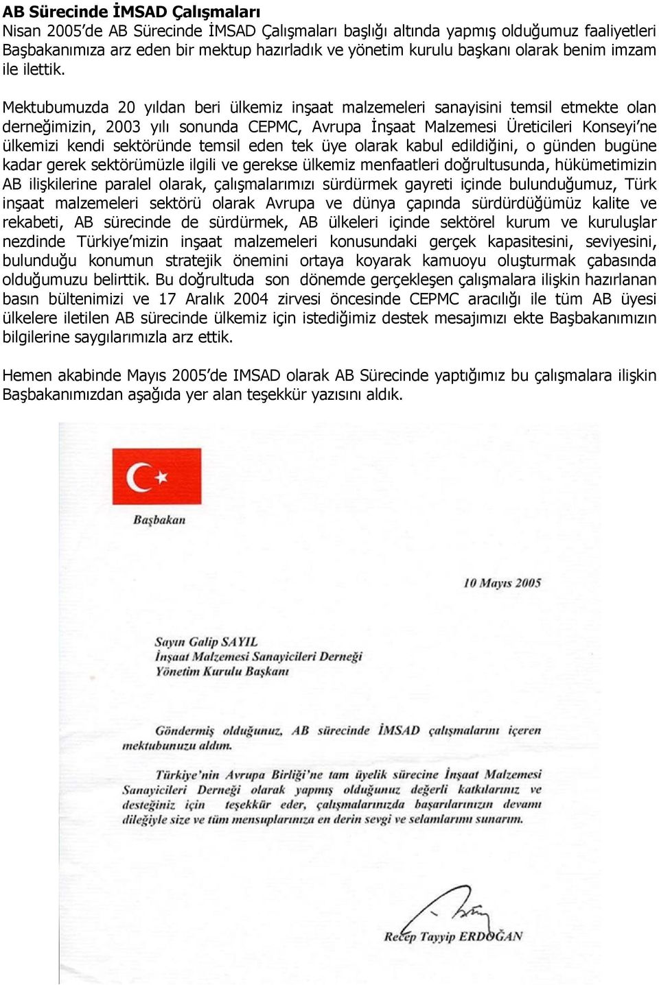 Mektubumuzda 20 yıldan beri ülkemiz inşaat malzemeleri sanayisini temsil etmekte olan derneğimizin, 2003 yılı sonunda CEPMC, Avrupa İnşaat Malzemesi Üreticileri Konseyi ne ülkemizi kendi sektöründe