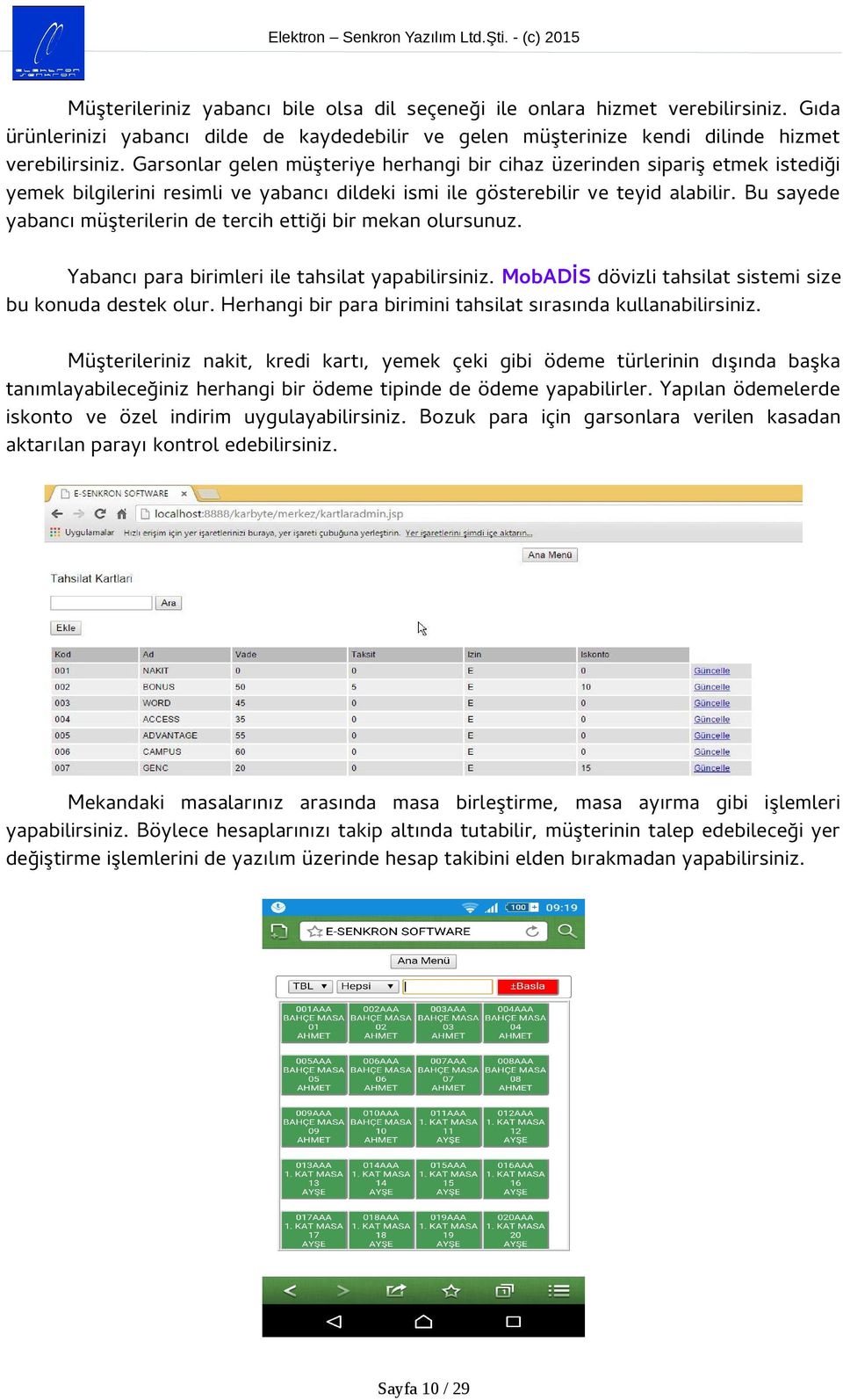 Bu sayede yabancı müşterilerin de tercih ettiği bir mekan olursunuz. Yabancı para birimleri ile tahsilat yapabilirsiniz. MobADİS dövizli tahsilat sistemi size bu konuda destek olur.