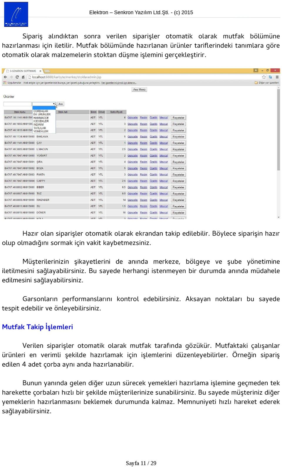 Böylece siparişin hazır olup olmadığını sormak için vakit kaybetmezsiniz. Müşterilerinizin şikayetlerini de anında merkeze, bölgeye ve şube yönetimine iletilmesini sağlayabilirsiniz.