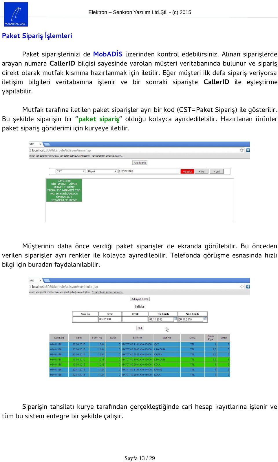 Eğer müşteri ilk defa sipariş veriyorsa iletişim bilgileri veritabanına işlenir ve bir sonraki siparişte CallerID ile eşleştirme yapılabilir.